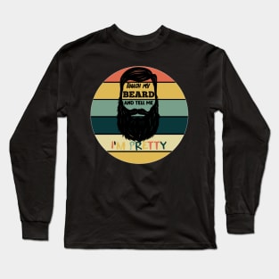 Touch My Beard and Tell Me I'm Pretty Long Sleeve T-Shirt